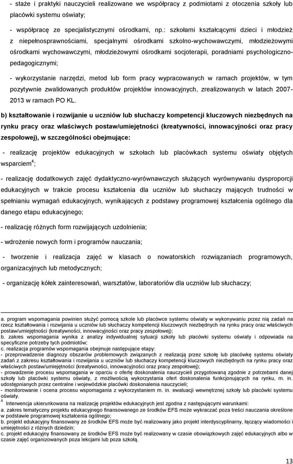 psychologicznopedagogicznymi; - wykorzystanie narzędzi, metod lub form pracy wypracowanych w ramach projektów, w tym pozytywnie zwalidowanych produktów projektów innowacyjnych, zrealizowanych w