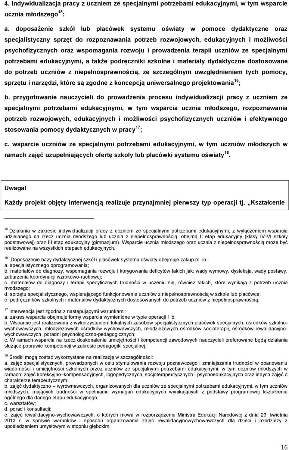 rozwoju i prowadzenia terapii uczniów ze specjalnymi potrzebami edukacyjnymi, a także podręczniki szkolne i materiały dydaktyczne dostosowane do potrzeb uczniów z niepełnosprawnością, ze szczególnym