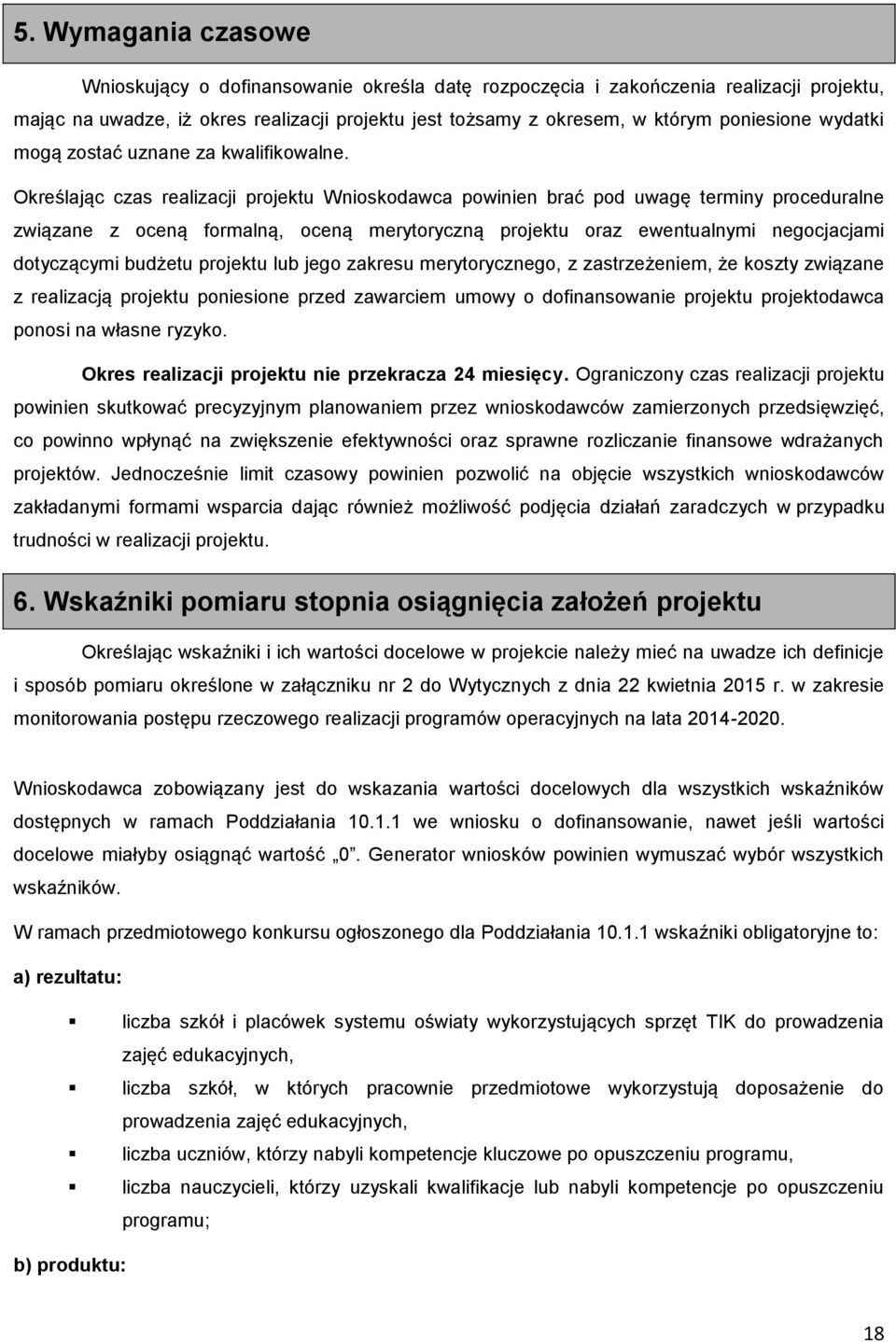 Określając czas realizacji projektu Wnioskodawca powinien brać pod uwagę terminy proceduralne związane z oceną formalną, oceną merytoryczną projektu oraz ewentualnymi negocjacjami dotyczącymi budżetu