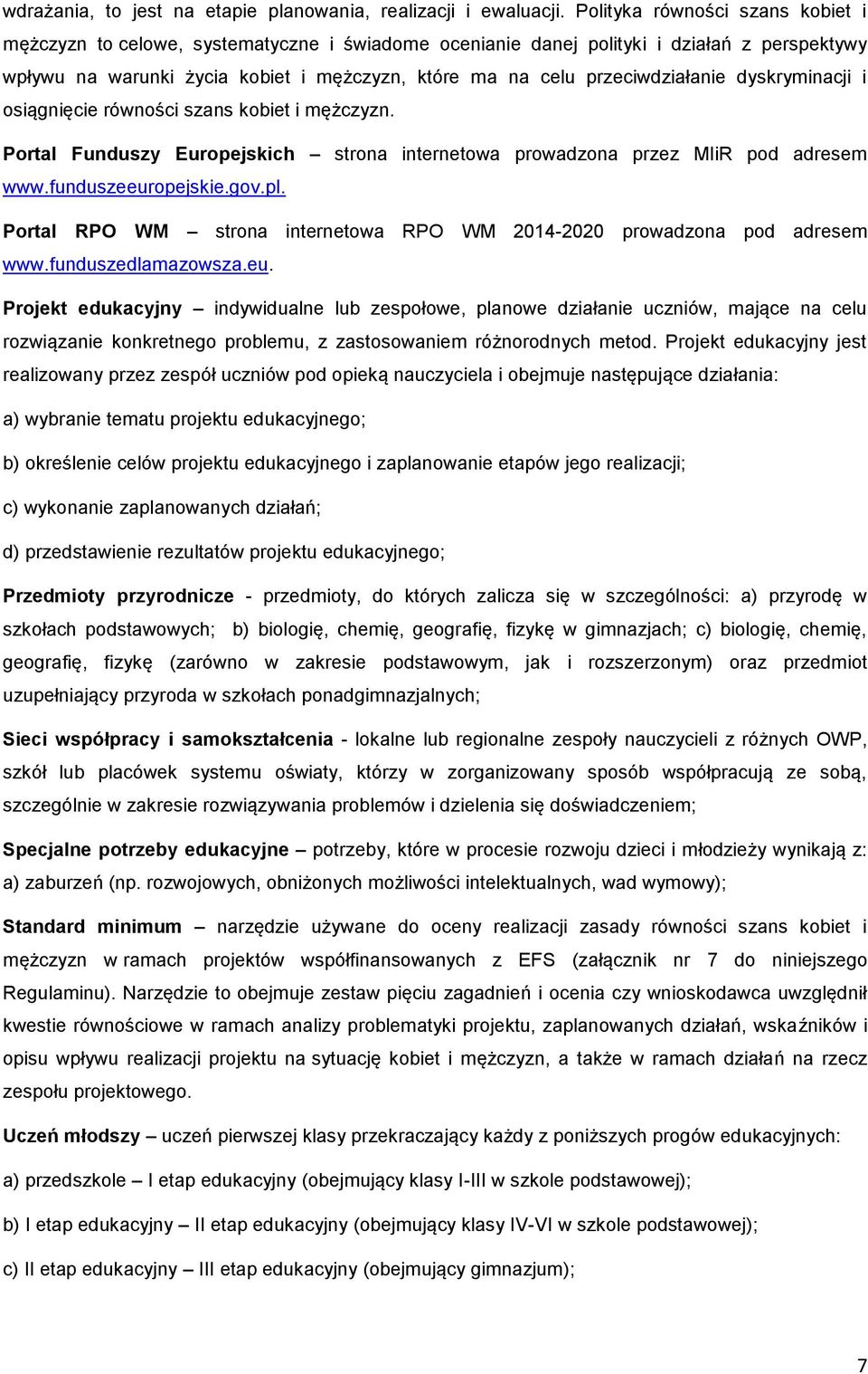 przeciwdziałanie dyskryminacji i osiągnięcie równości szans kobiet i mężczyzn. Portal Funduszy Europejskich strona internetowa prowadzona przez MIiR pod adresem www.funduszeeuropejskie.gov.pl.