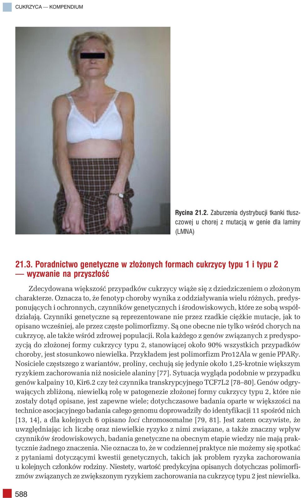 Oznacza to, że fenotyp choroby wynika z oddziaływania wielu różnych, predysponujących i ochronnych, czynników genetycznych i środowiskowych, które ze sobą współdziałają.