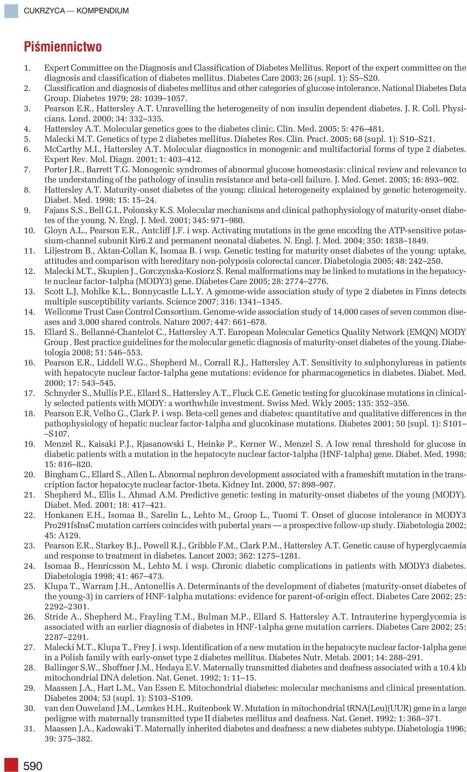 3. Pearson E.R., Hattersley A.T. Unravelling the heterogeneity of non insulin dependent diabetes. J. R. Coll. Physicians. Lond. 2000; 34: 332 335. 4. Hattersley A.T. Molecular genetics goes to the diabetes clinic.