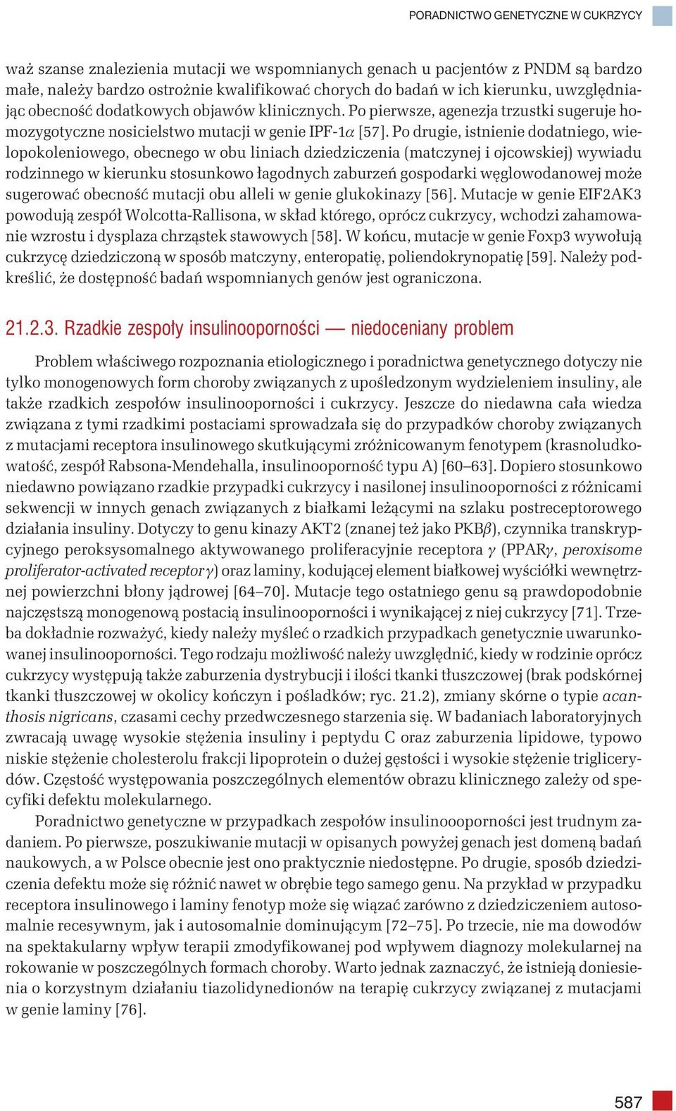 Po drugie, istnienie dodatniego, wielopokoleniowego, obecnego w obu liniach dziedziczenia (matczynej i ojcowskiej) wywiadu rodzinnego w kierunku stosunkowo łagodnych zaburzeń gospodarki
