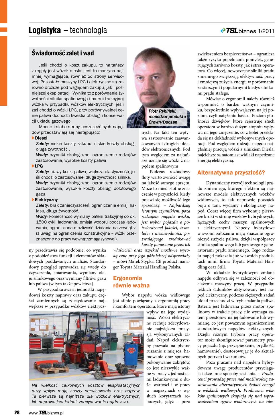 Wynika to z porównania żywotności silnika spalinowego i baterii trakcyjnej wózka w przypadku wózków elektrycznych, jeśli zaś chodzi o wózki LPG, przy porównywalnej cenie paliwa dochodzi kwestia