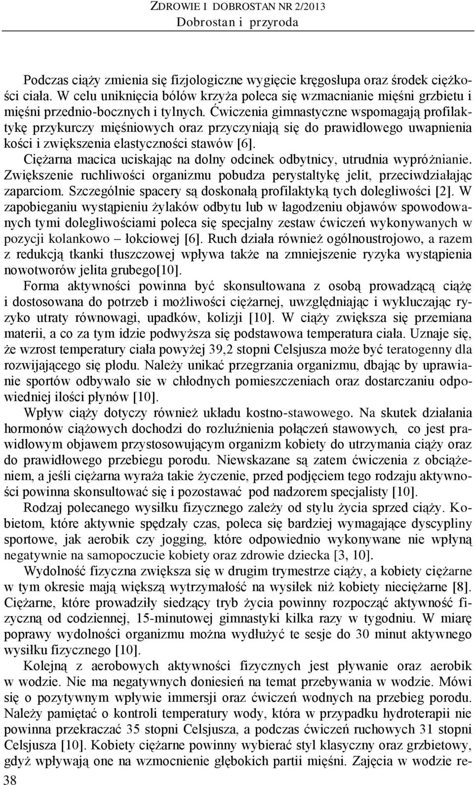 Ćwiczenia gimnastyczne wspomagają profilaktykę przykurczy mięśniowych oraz przyczyniają się do prawidłowego uwapnienia kości i zwiększenia elastyczności stawów [6].
