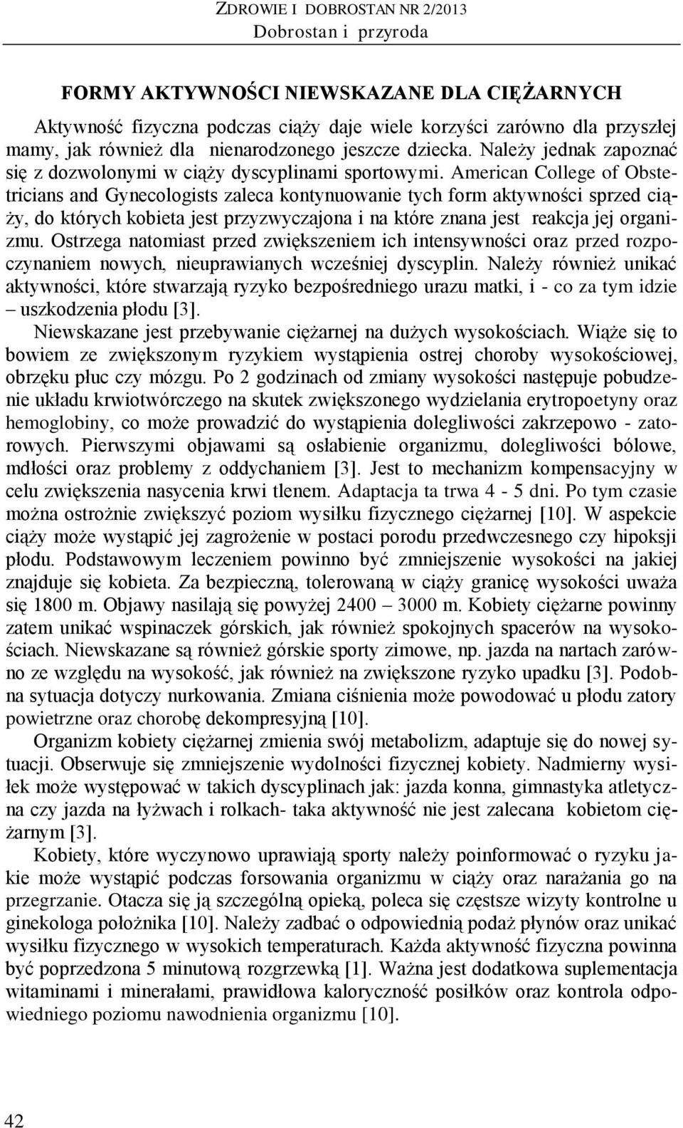 American College of Obstetricians and Gynecologists zaleca kontynuowanie tych form aktywności sprzed ciąży, do których kobieta jest przyzwyczajona i na które znana jest reakcja jej organizmu.