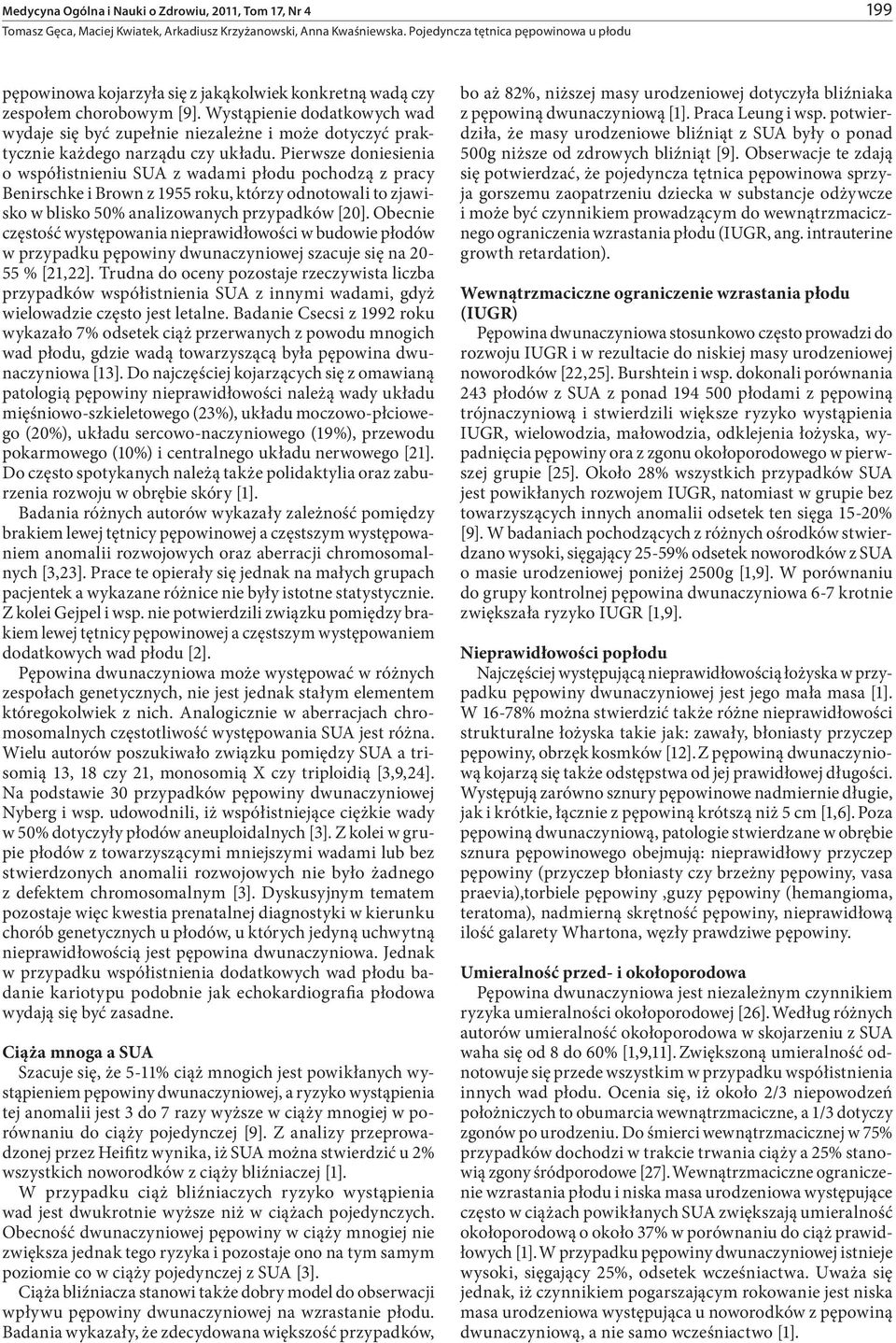 Pierwsze doniesienia o współistnieniu SUA z wadami płodu pochodzą z pracy Benirschke i Brown z 1955 roku, którzy odnotowali to zjawisko w blisko 50% analizowanych przypadków [20].