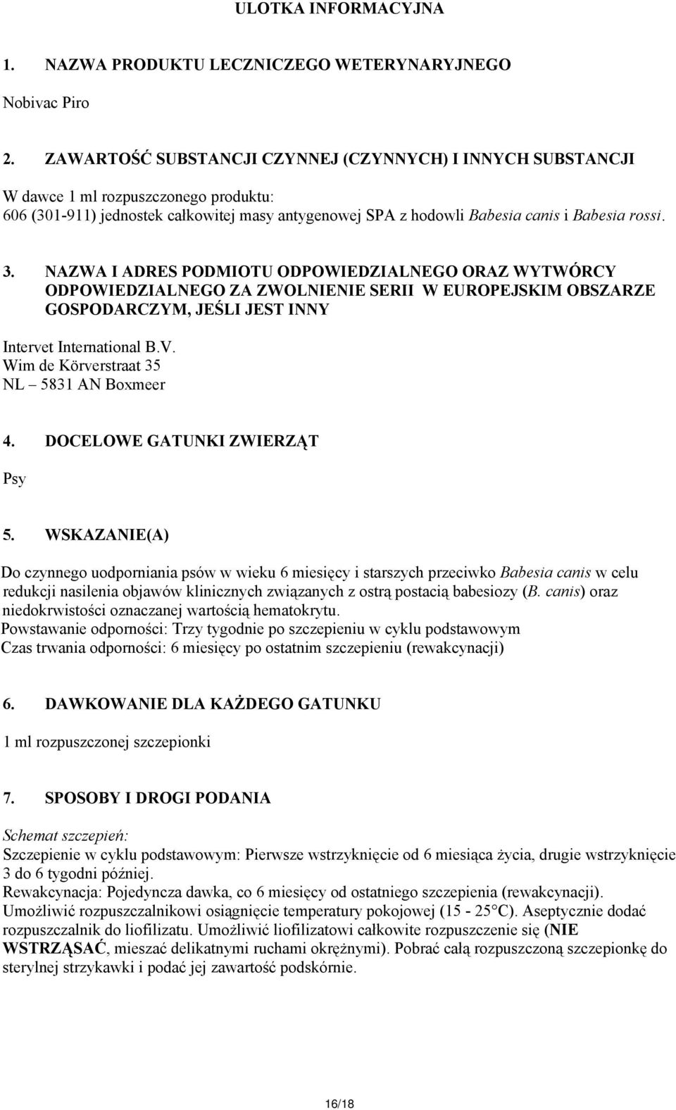 NAZWA I ADRES PODMIOTU ODPOWIEDZIALNEGO ORAZ WYTWÓRCY ODPOWIEDZIALNEGO ZA ZWOLNIENIE SERII W EUROPEJSKIM OBSZARZE GOSPODARCZYM, JEŚLI JEST INNY Intervet International B.V.