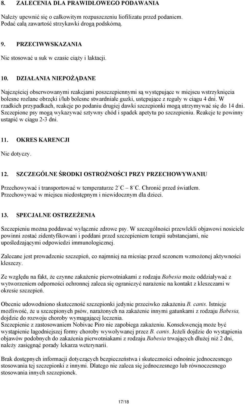 DZIAŁANIA NIEPOŻĄDANE Najczęściej obserwowanymi reakcjami poszczepiennymi są występujące w miejscu wstrzyknięcia bolesne rozlane obrzęki i/lub bolesne stwardniałe guzki, ustępujące z reguły w ciągu 4