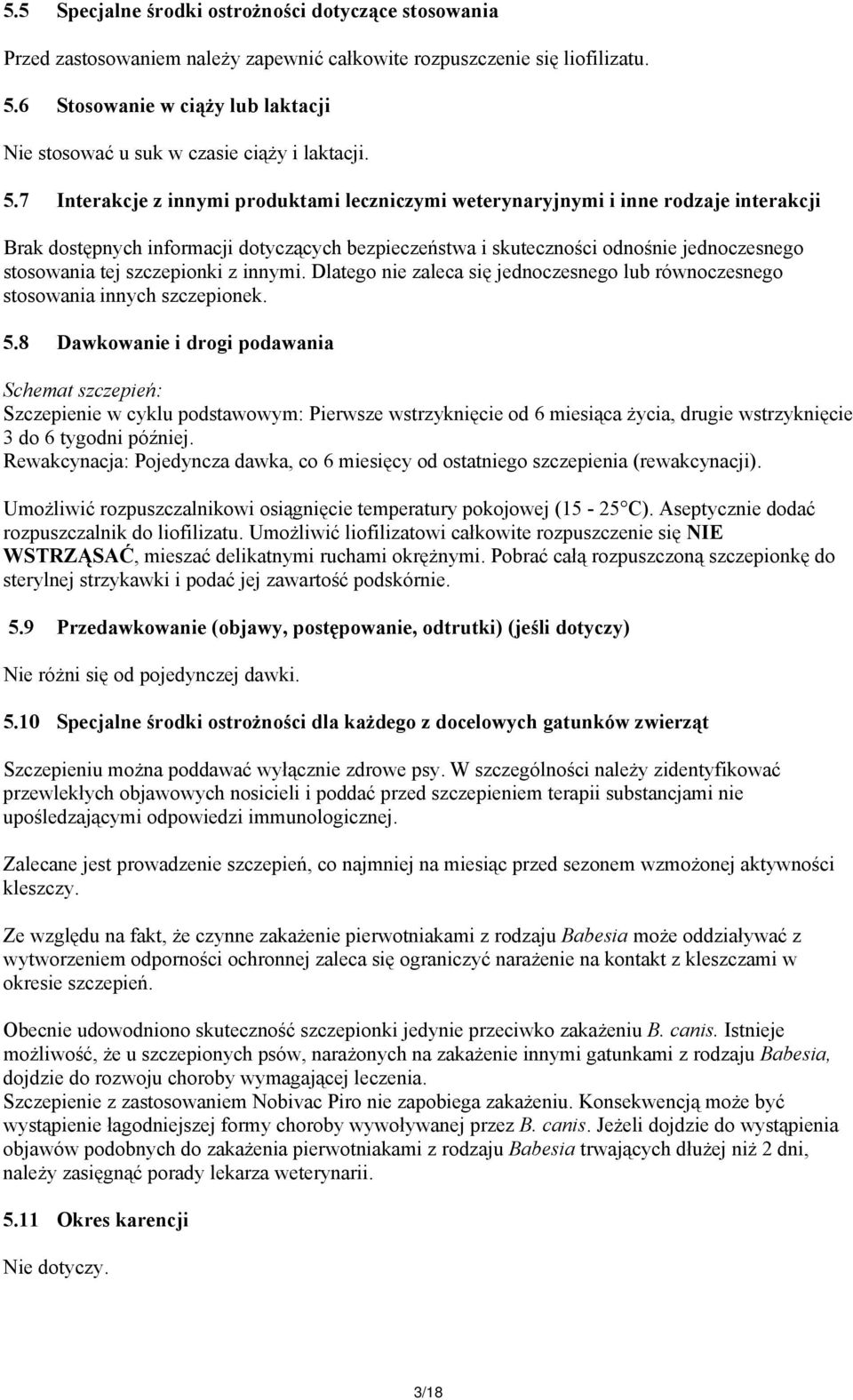 7 Interakcje z innymi produktami leczniczymi weterynaryjnymi i inne rodzaje interakcji Brak dostępnych informacji dotyczących bezpieczeństwa i skuteczności odnośnie jednoczesnego stosowania tej