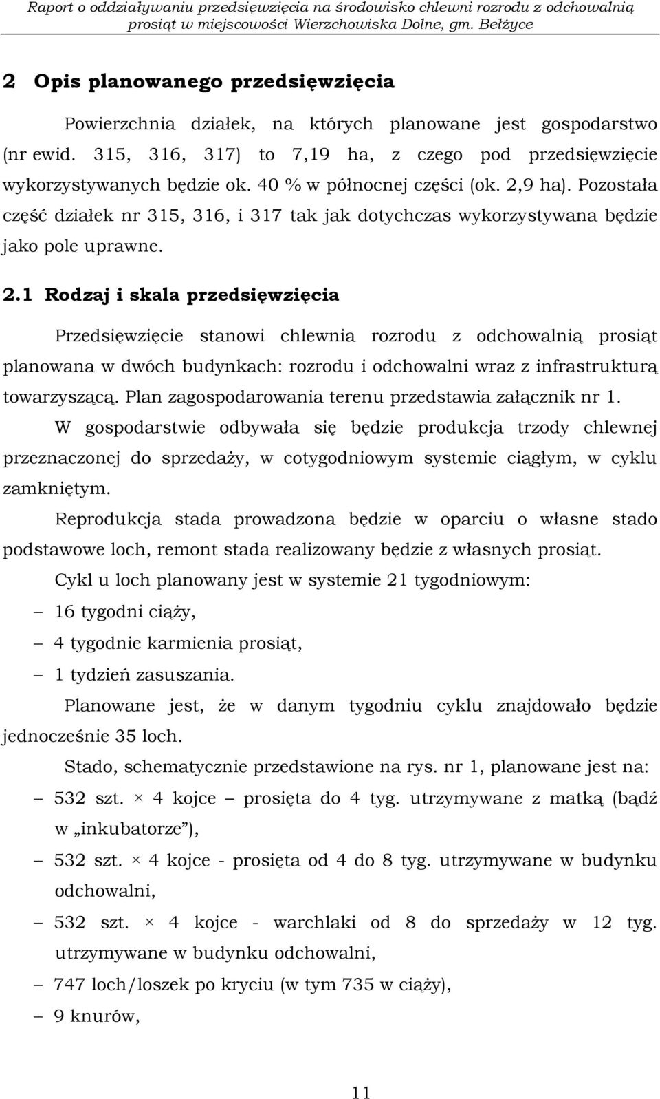 9 ha). Pozostała część działek nr 315, 316, i 317 tak jak dotychczas wykorzystywana będzie jako pole uprawne. 2.