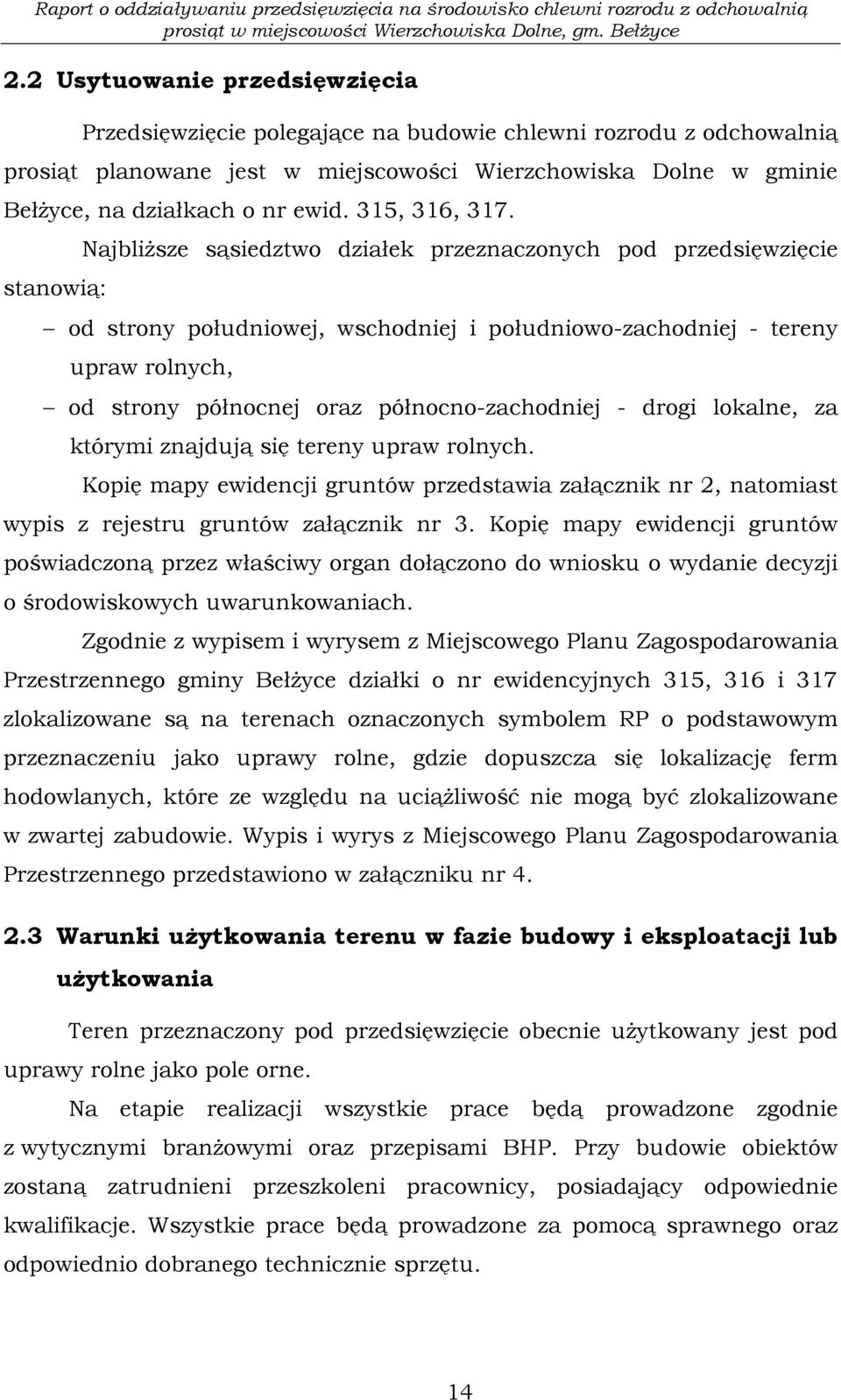 stanowią: Najbliższe sąsiedztwo działek przeznaczonych pod przedsięwzięcie od strony południowej, wschodniej i południowo-zachodniej - tereny upraw rolnych, od strony północnej oraz