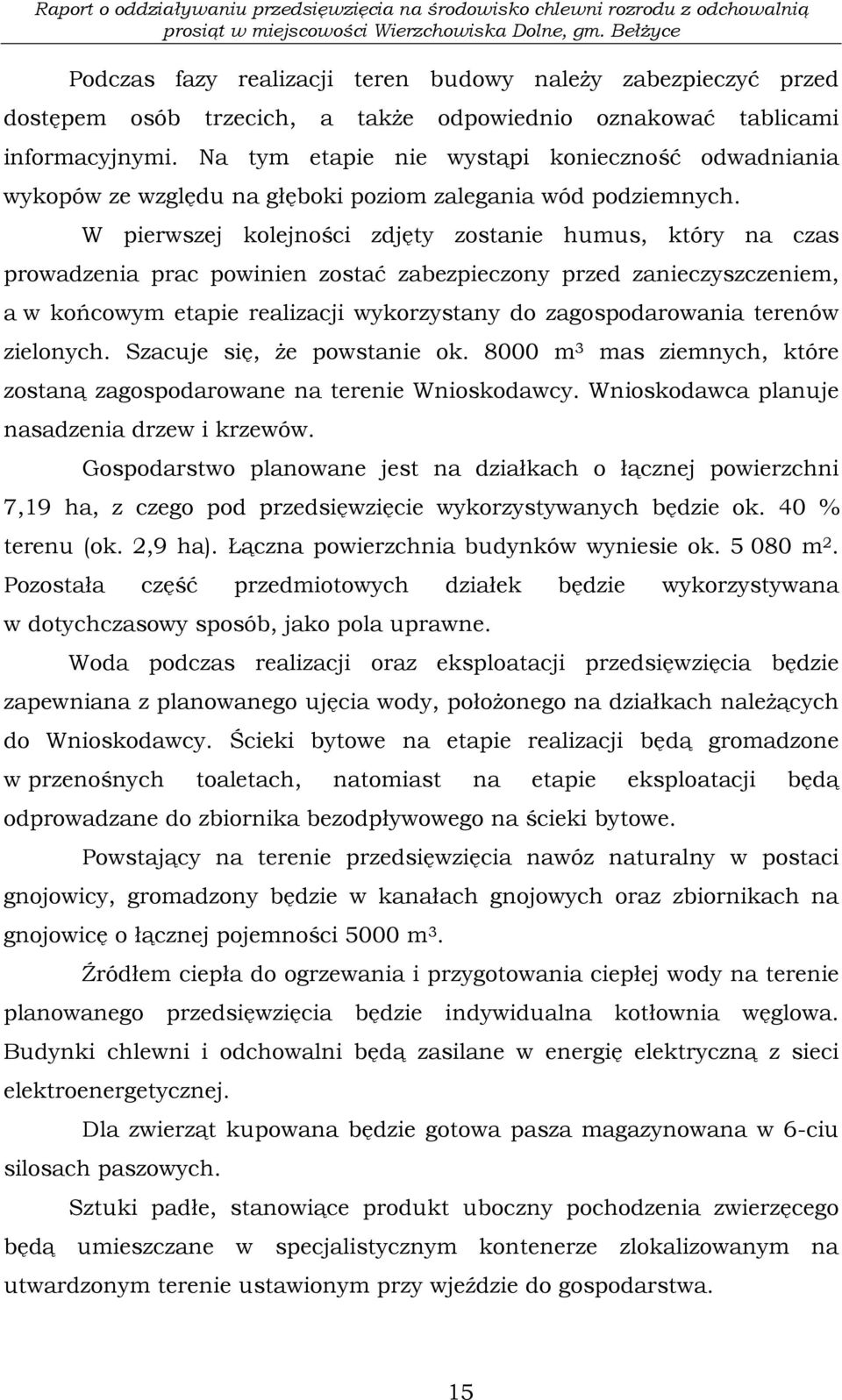 W pierwszej kolejności zdjęty zostanie humus, który na czas prowadzenia prac powinien zostać zabezpieczony przed zanieczyszczeniem, a w końcowym etapie realizacji wykorzystany do zagospodarowania