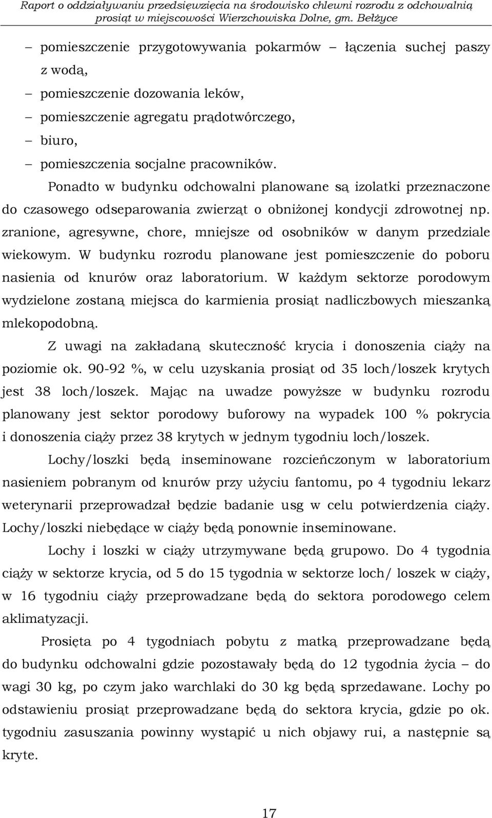 zranione, agresywne, chore, mniejsze od osobników w danym przedziale wiekowym. W budynku rozrodu planowane jest pomieszczenie do poboru nasienia od knurów oraz laboratorium.