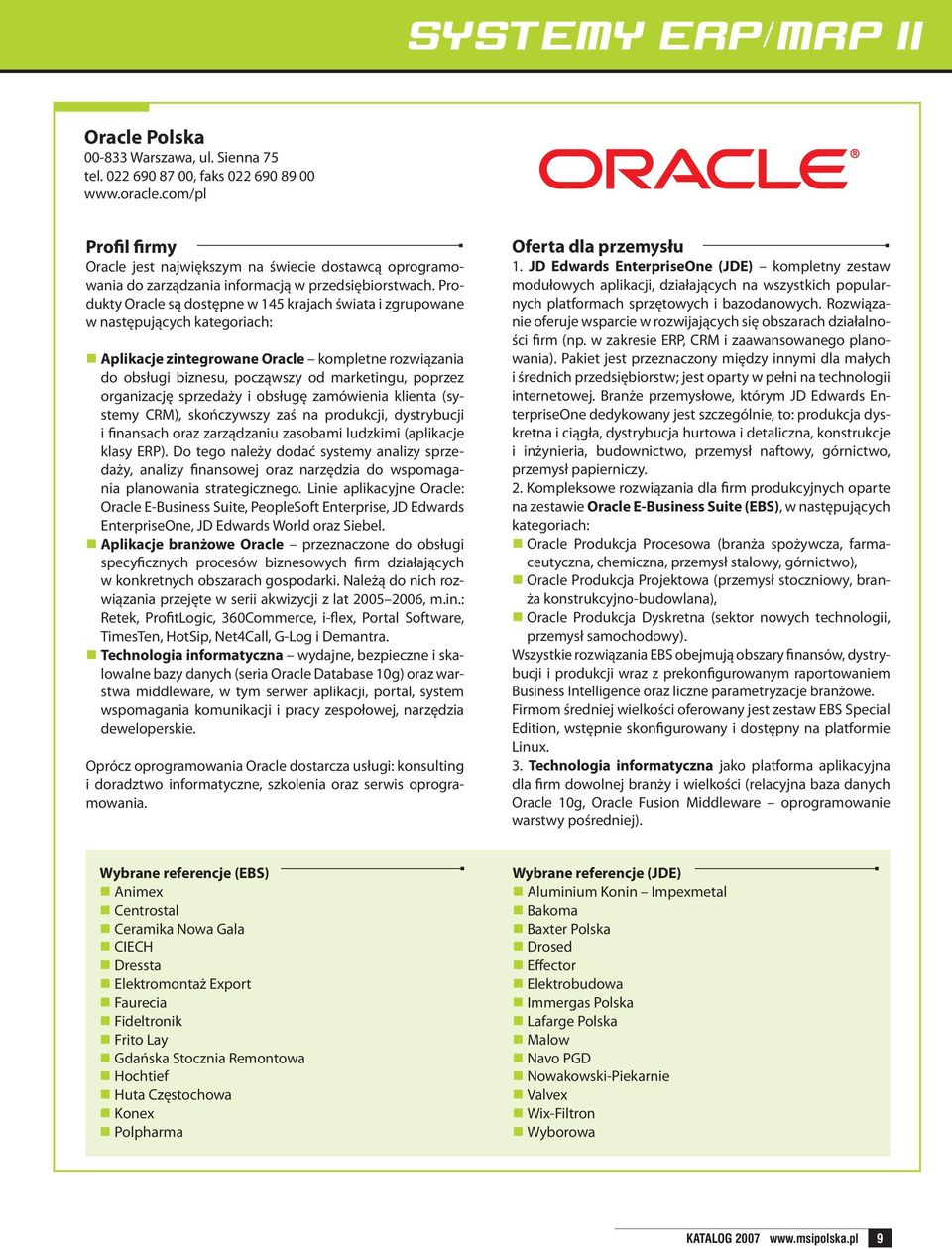 Produkty Oracle są dostępne w 145 krajach świata i zgrupowane w następujących kategoriach: Aplikacje zintegrowane Oracle kompletne rozwiązania do obsługi biznesu, począwszy od marketingu, poprzez