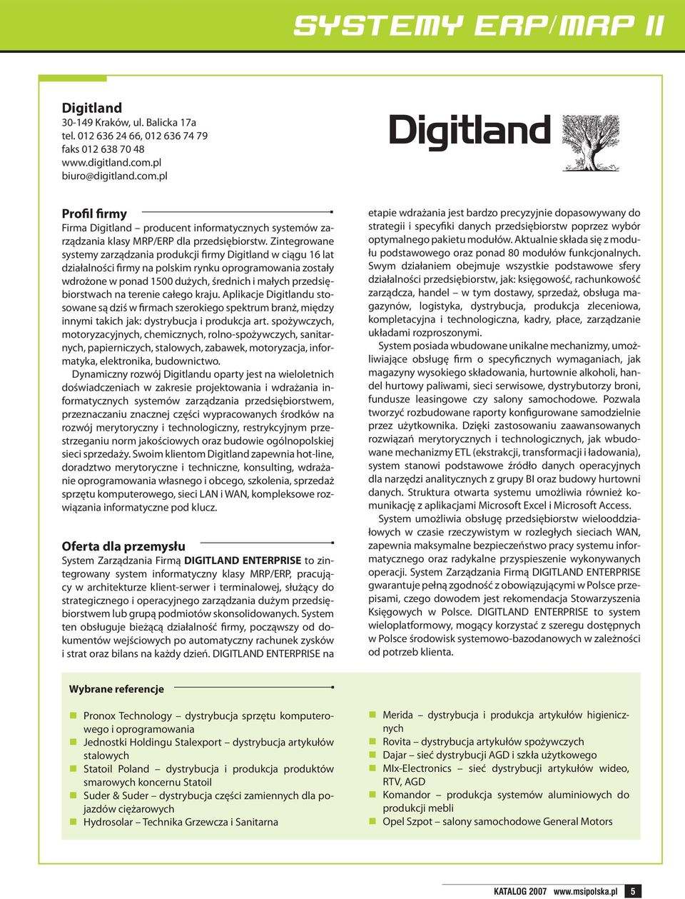 Zintegrowane systemy zarządzania produkcji firmy Digitland w ciągu 16 lat działalności firmy na polskim rynku oprogramowania zostały wdrożone w ponad 1500 dużych, średnich i małych przedsiębiorstwach