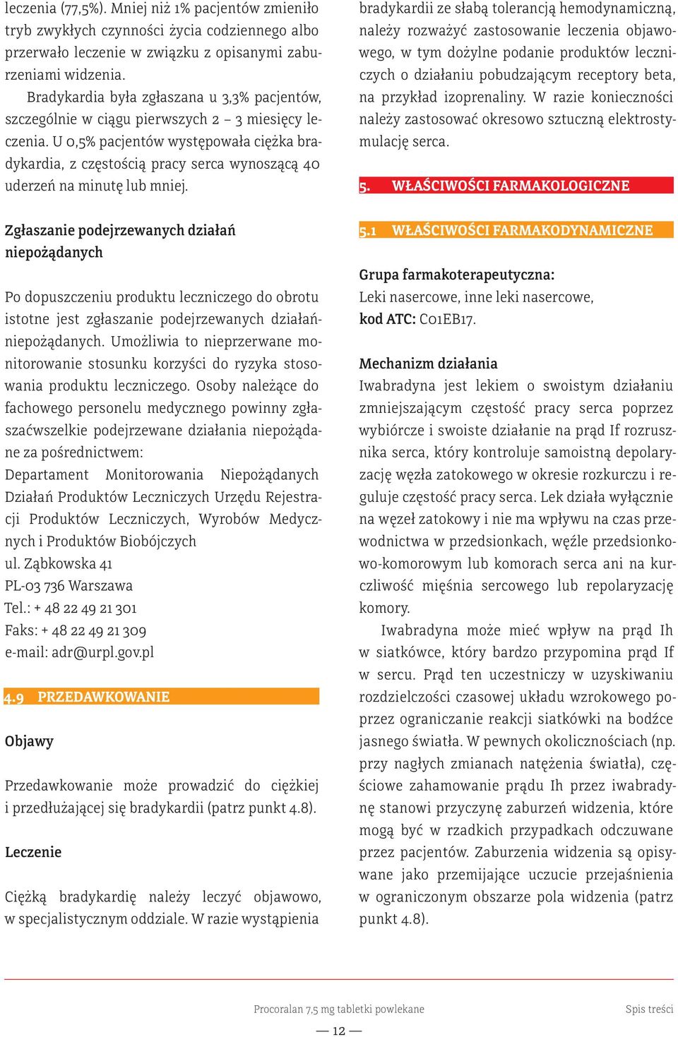 U 0,5% pacjentów występowała ciężka bradykardia, z częstością pracy serca wynoszącą 40 uderzeń na minutę lub mniej.