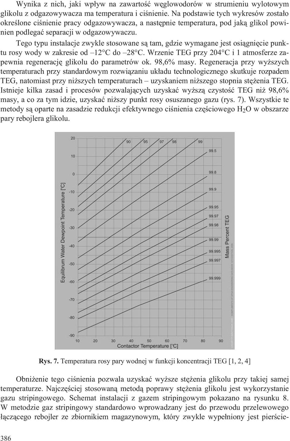 Tego typu instalacje zwykle stosowane s¹ tam, gdzie wymagane jest osi¹gniêcie punktu rosy wody w zakresie od 12 C do 28 C.