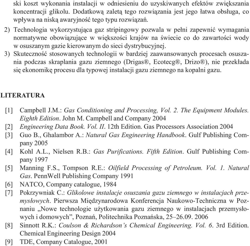 2) Technologia wykorzystuj¹ca gaz stripingowy pozwala w pe³ni zapewniæ wymagania normatywne obowi¹zuj¹ce w wiêkszoœci krajów na œwiecie co do zawartoœci wody w osuszanym gazie kierowanym do sieci