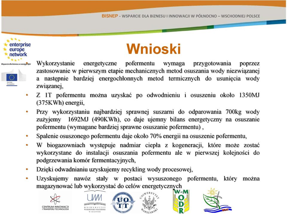 wody zużyjemy 1692MJ (490KWh), co daje ujemny bilans energetyczny na osuszanie pofermentu (wymagane bardziej sprawne osuszanie pofermentu), Spalenie osuszonego pofermentu daje około 70% energii na