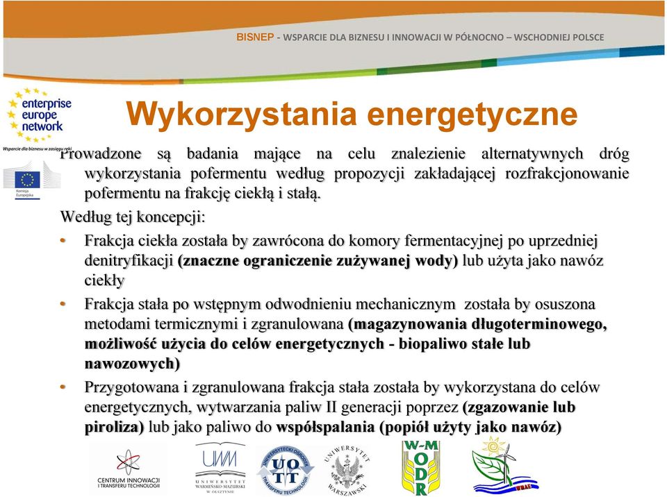 Według tej koncepcji: Frakcja ciekła została by zawrócona do komory fermentacyjnej po uprzedniej denitryfikacji (znaczne ograniczenie zużywanej wody) lub użyta jako nawóz ciekły Frakcja stała po