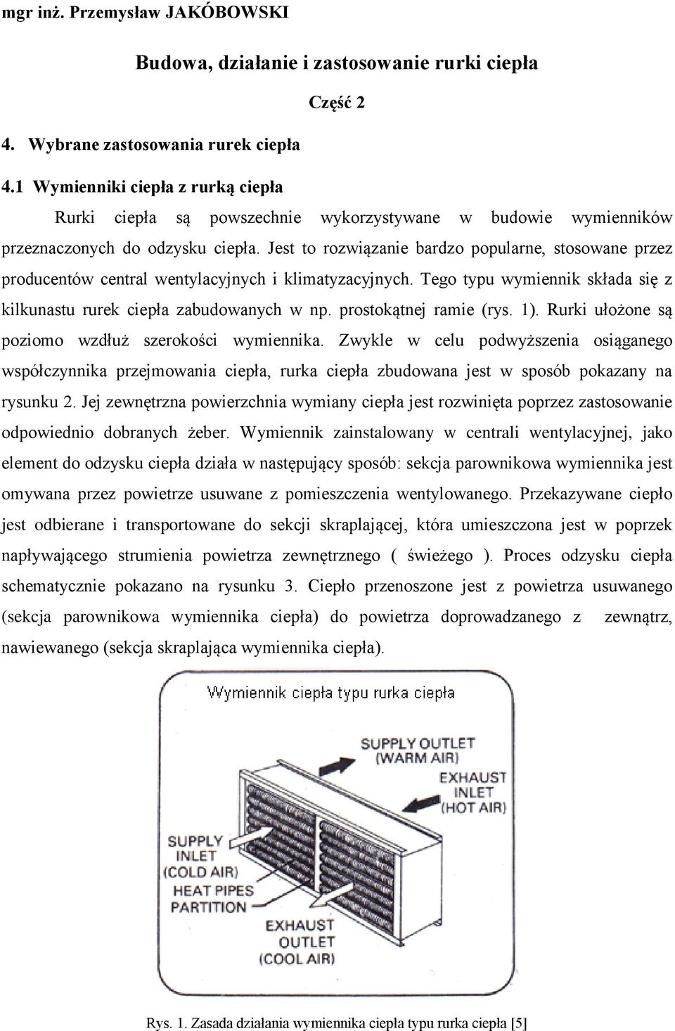 Jest to rozwiązanie bardzo popularne, stosowane przez producentów central wentylacyjnych i klimatyzacyjnych. Tego typu wymiennik składa się z kilkunastu rurek ciepła zabudowanych w np.