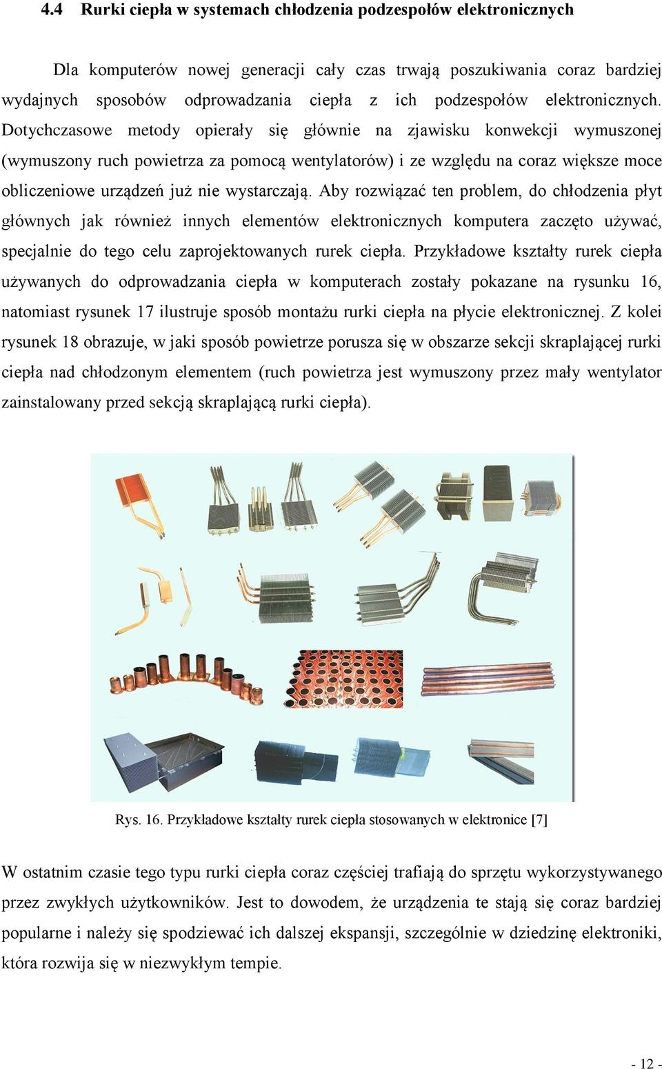 Dotychczasowe metody opierały się głównie na zjawisku konwekcji wymuszonej (wymuszony ruch powietrza za pomocą wentylatorów) i ze względu na coraz większe moce obliczeniowe urządzeń już nie