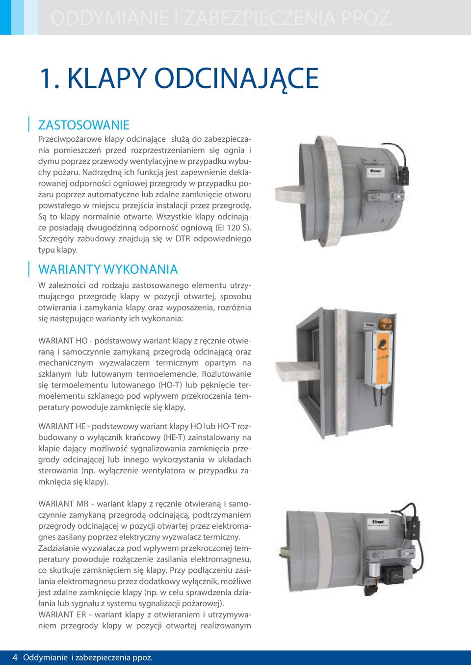 Nadrzędną ich funkcją jest zapewnienie deklarowanej odporności ogniowej przegrody w przypadku pożaru poprzez automatyczne lub zdalne zamknięcie otworu powstałego w miejscu przejścia instalacji przez