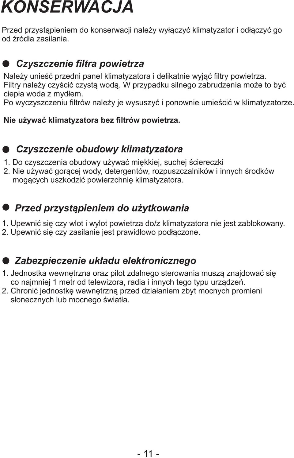 W przypadku silnego zabrudzenia może to być ciepła woda z mydłem. Po wyczyszczeniu filtrów należy je wysuszyć i ponownie umieścić w klimatyzatorze. Nie używać klimatyzatora bez filtrów powietrza.