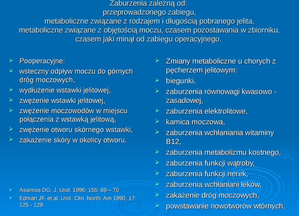 Pooperacyjne: wsteczny odpływ moczu do górnych dróg moczowych, wydłużenie wstawki jelitowej, zwężenie wstawki jelitowej, zwężenie moczowodów w miejscu połączenia z wstawką jelitową, zwężenie otworu