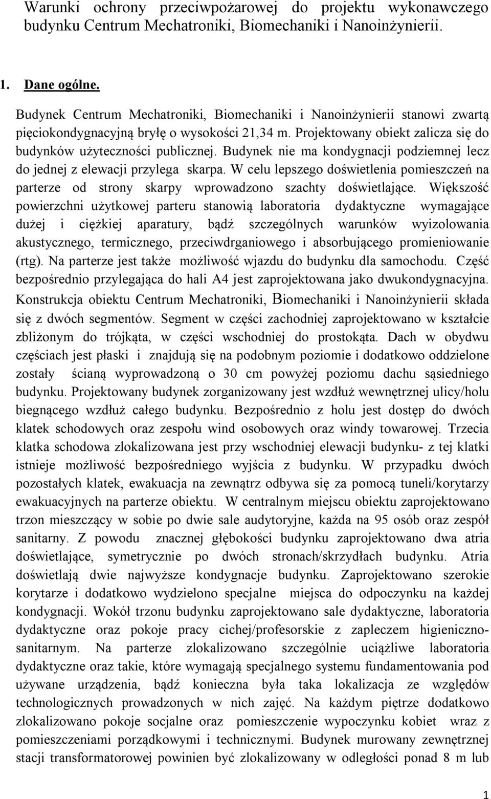 Budynek nie ma kondygnacji podziemnej lecz do jednej z elewacji przylega skarpa. W celu lepszego doświetlenia pomieszczeń na parterze od strony skarpy wprowadzono szachty doświetlające.