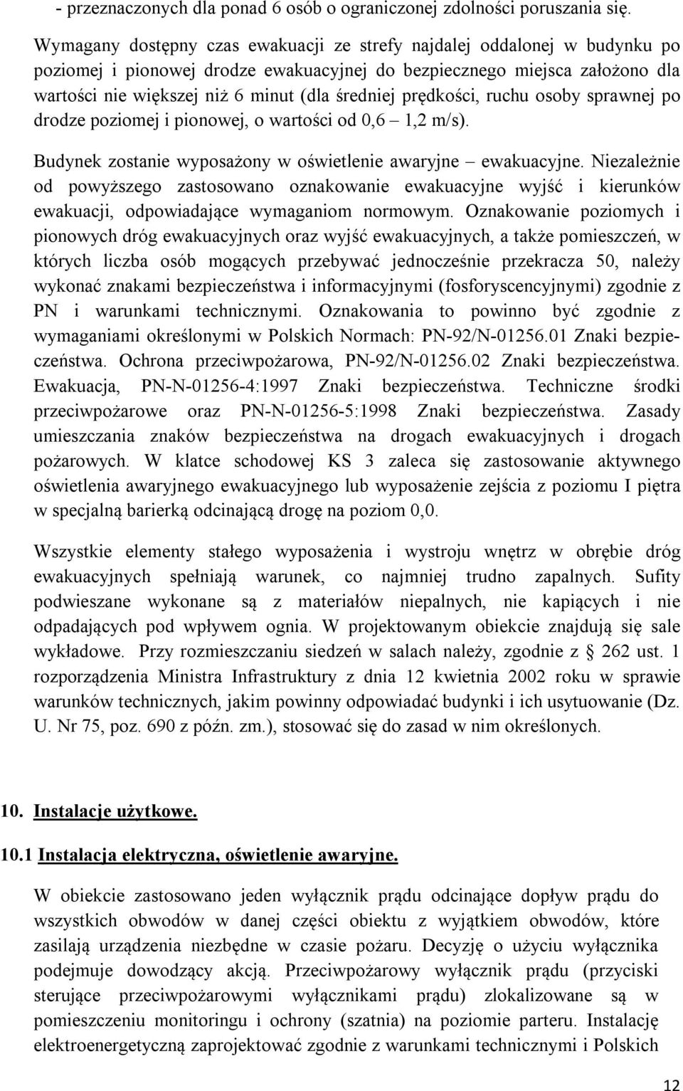 prędkości, ruchu osoby sprawnej po drodze poziomej i pionowej, o wartości od 0,6 1,2 m/s). Budynek zostanie wyposażony w oświetlenie awaryjne ewakuacyjne.