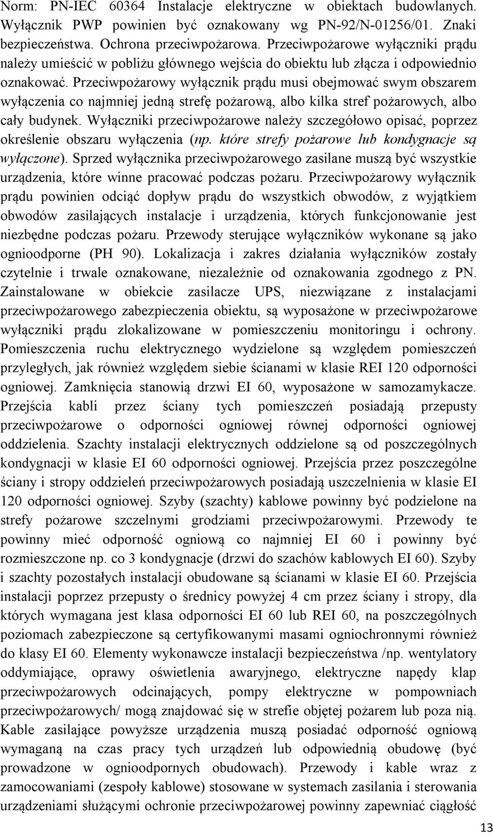 Przeciwpożarowy wyłącznik prądu musi obejmować swym obszarem wyłączenia co najmniej jedną strefę pożarową, albo kilka stref pożarowych, albo cały budynek.