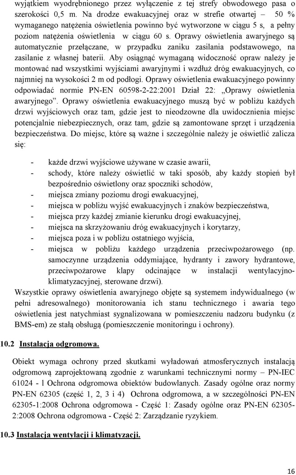 Oprawy oświetlenia awaryjnego są automatycznie przełączane, w przypadku zaniku zasilania podstawowego, na zasilanie z własnej baterii.