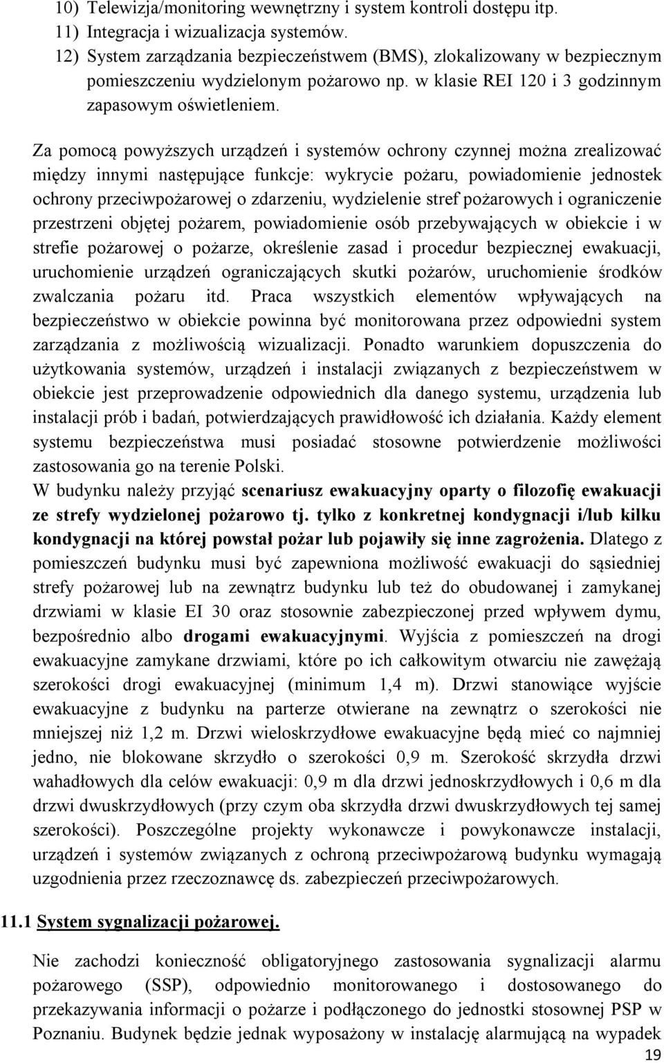 Za pomocą powyższych urządzeń i systemów ochrony czynnej można zrealizować między innymi następujące funkcje: wykrycie pożaru, powiadomienie jednostek ochrony przeciwpożarowej o zdarzeniu,