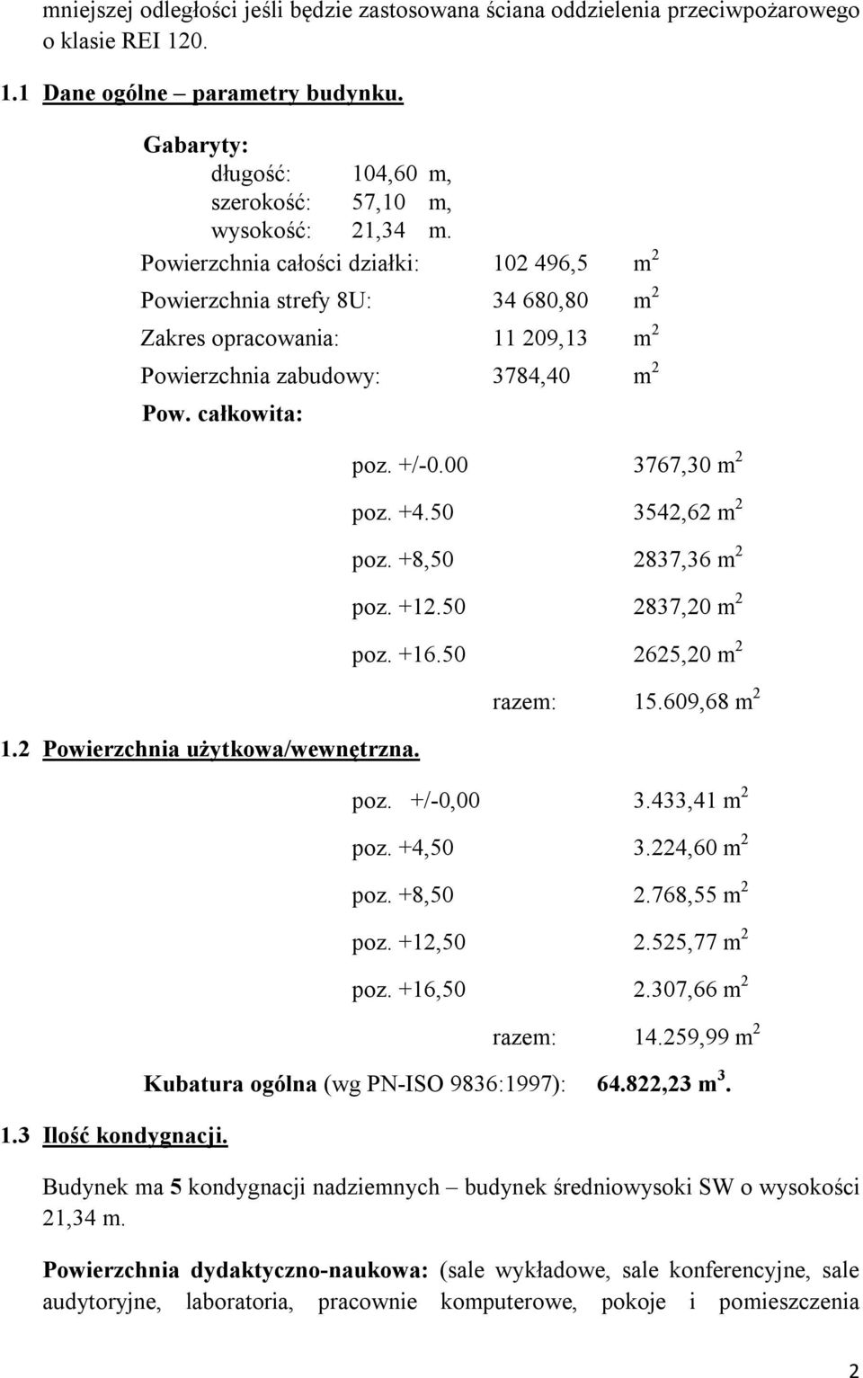 Powierzchnia całości działki: 102 496,5 m 2 Powierzchnia strefy 8U: 34 680,80 m 2 Zakres opracowania: 11 209,13 m 2 Powierzchnia zabudowy: 3784,40 m 2 Pow. całkowita: 1.