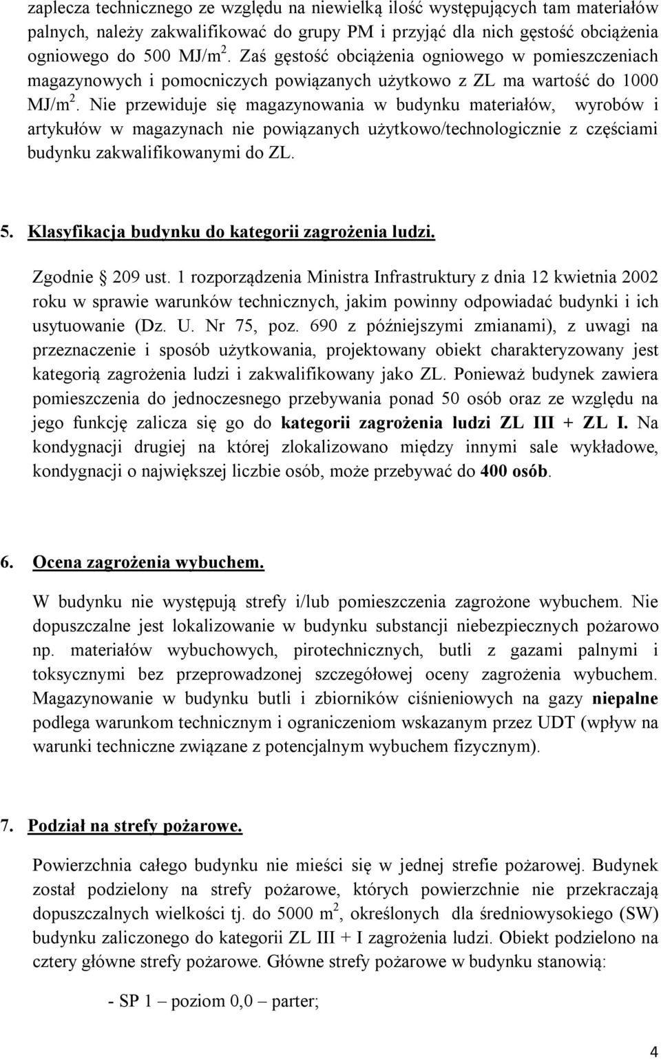 Nie przewiduje się magazynowania w budynku materiałów, wyrobów i artykułów w magazynach nie powiązanych użytkowo/technologicznie z częściami budynku zakwalifikowanymi do ZL. 5.