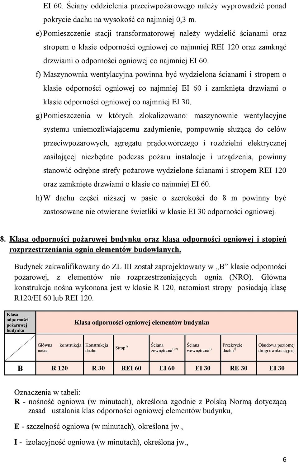 f) Maszynownia wentylacyjna powinna być wydzielona ścianami i stropem o klasie odporności ogniowej co najmniej EI 60 i zamknięta drzwiami o klasie odporności ogniowej co najmniej EI 30.