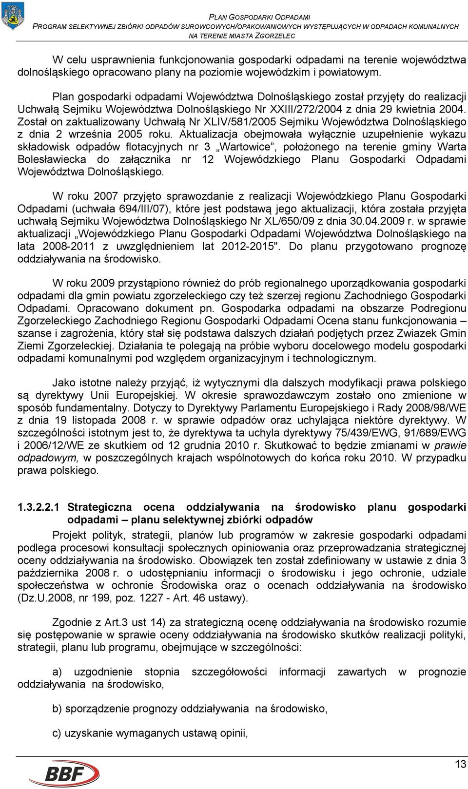 Został on zaktualizowany Uchwałą Nr XLIV/581/2005 Sejmiku Województwa Dolnośląskiego z dnia 2 września 2005 roku.