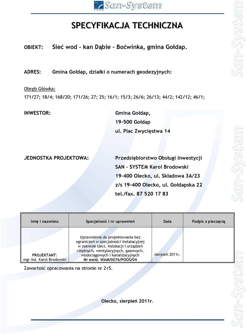 Plac Zwycięstwa 14 JEDNOSTKA PROJEKTOWA: Przedsiębiorstwo Obsługi Inwestycji SAN SYSTEM Karol Brodowski 19 400 Olecko, ul. Składowa 3A/23 z/s 19-400 Olecko, ul. Gołdapska 22 tel./fax.