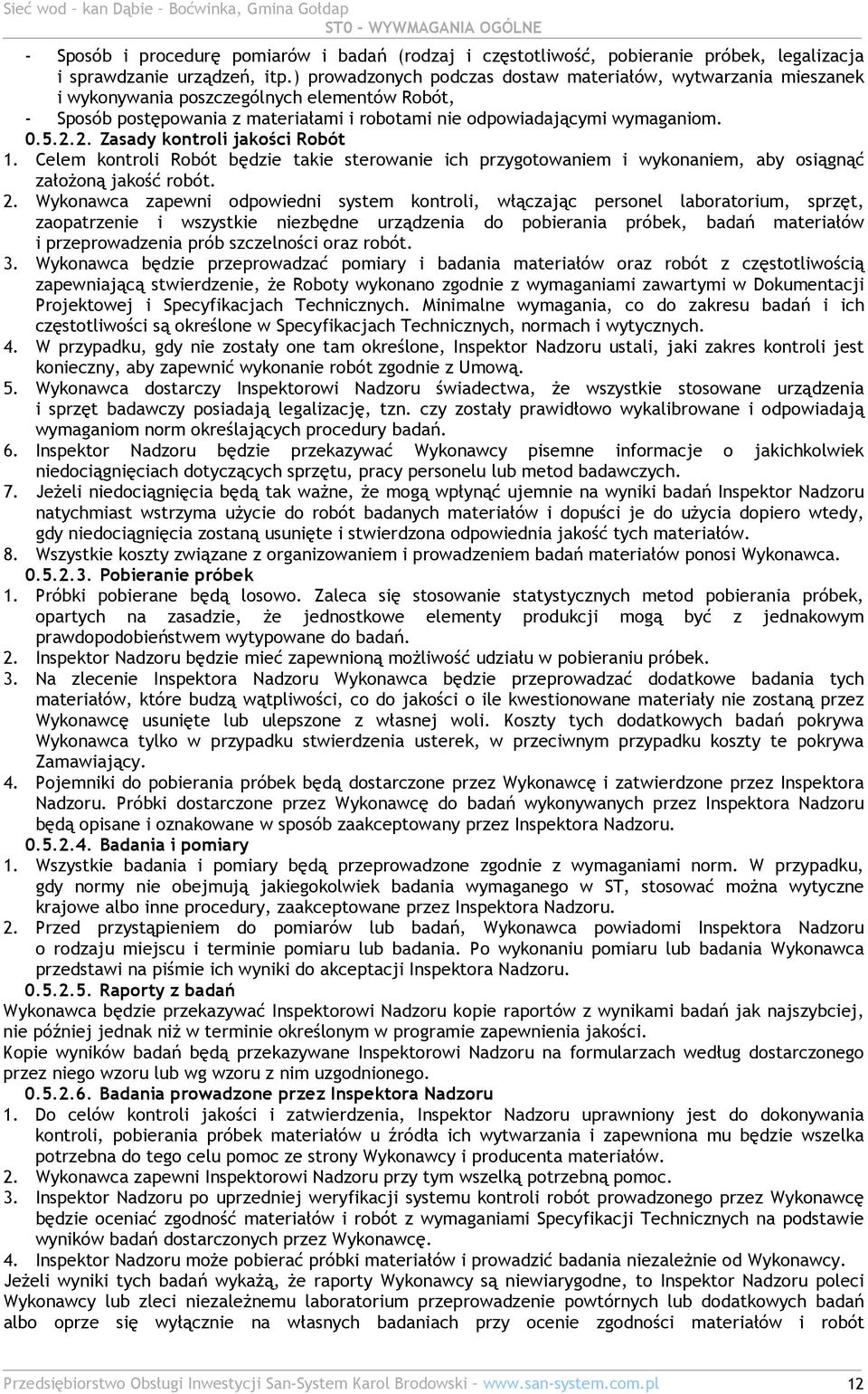 2. Zasady kontroli jakości Robót 1. Celem kontroli Robót będzie takie sterowanie ich przygotowaniem i wykonaniem, aby osiągnąć załoŝoną jakość robót. 2.
