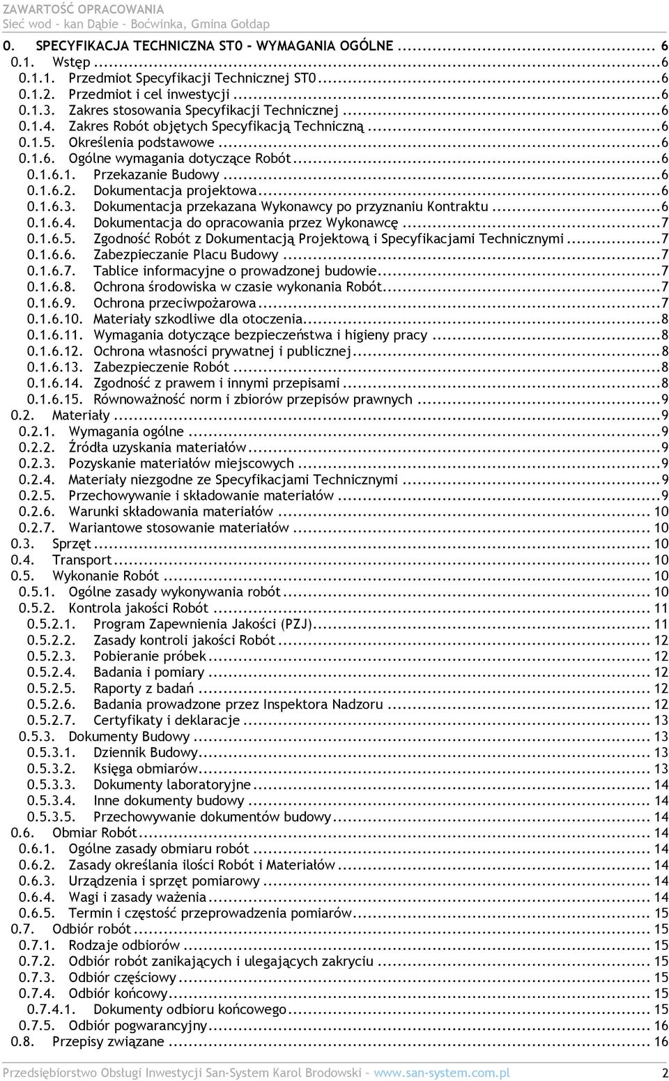 ..6 0.1.6.1. Przekazanie Budowy...6 0.1.6.2. Dokumentacja projektowa...6 0.1.6.3. Dokumentacja przekazana Wykonawcy po przyznaniu Kontraktu...6 0.1.6.4. Dokumentacja do opracowania przez Wykonawcę.