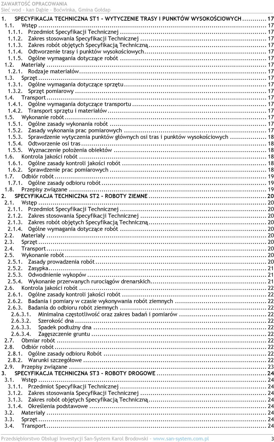 Ogólne wymagania dotyczące robót... 17 1.2. Materiały... 17 1.2.1. Rodzaje materiałów... 17 1.3. Sprzęt... 17 1.3.1. Ogólne wymagania dotyczące sprzętu... 17 1.3.2. Sprzęt pomiarowy... 17 1.4.
