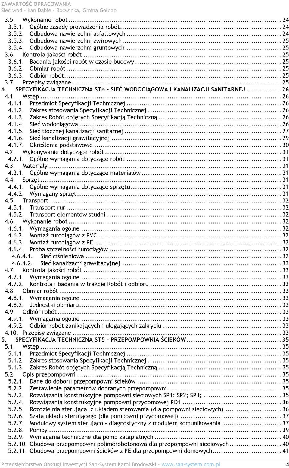 Przepisy związane... 25 4. SPECYFIKACJA TECHNICZNA ST4 - SIEĆ WODOCIĄGOWA I KANALIZACJI SANITARNEJ...26 4.1. Wstęp... 26 4.1.1. Przedmiot Specyfikacji Technicznej... 26 4.1.2. Zakres stosowania Specyfikacji Technicznej.
