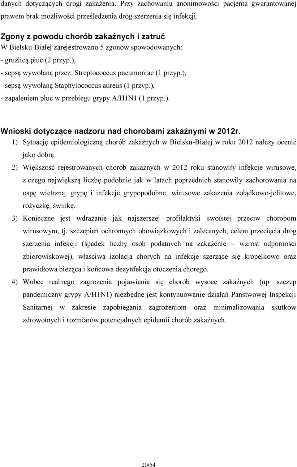 ), - sepsą wywołaną Staphylococcus aureus (1 przyp.), - zapaleniem płuc w przebiegu grypy A/H1N1 (1 przyp.). Wnioski dotyczące nadzoru nad chorobami zakaźnymi w 2012r.