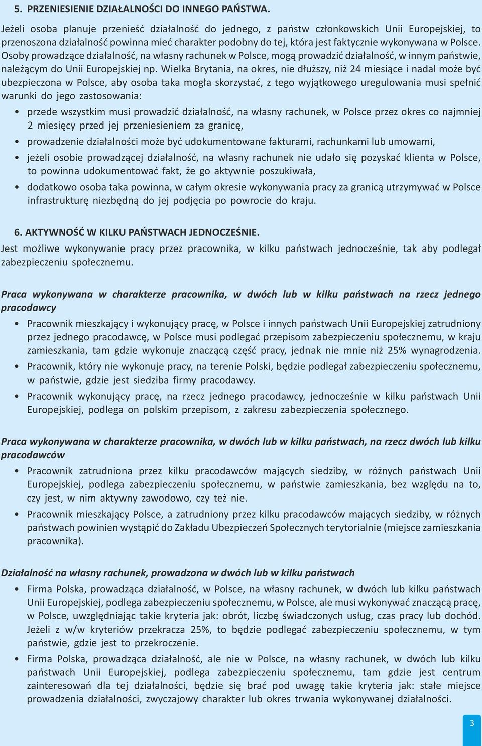 Polsce. Osoby prowadzące działalność, na własny rachunek w Polsce, mogą prowadzić działalność, w innym państwie, należącym do Unii Europejskiej np.