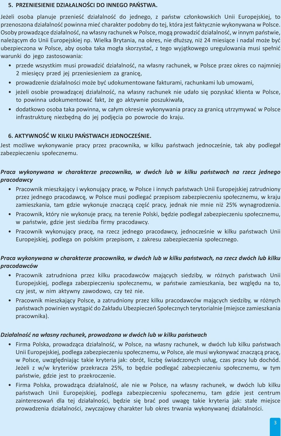 Polsce. Osoby prowadzące działalność, na własny rachunek w Polsce, mogą prowadzić działalność, w innym państwie, należącym do Unii Europejskiej np.