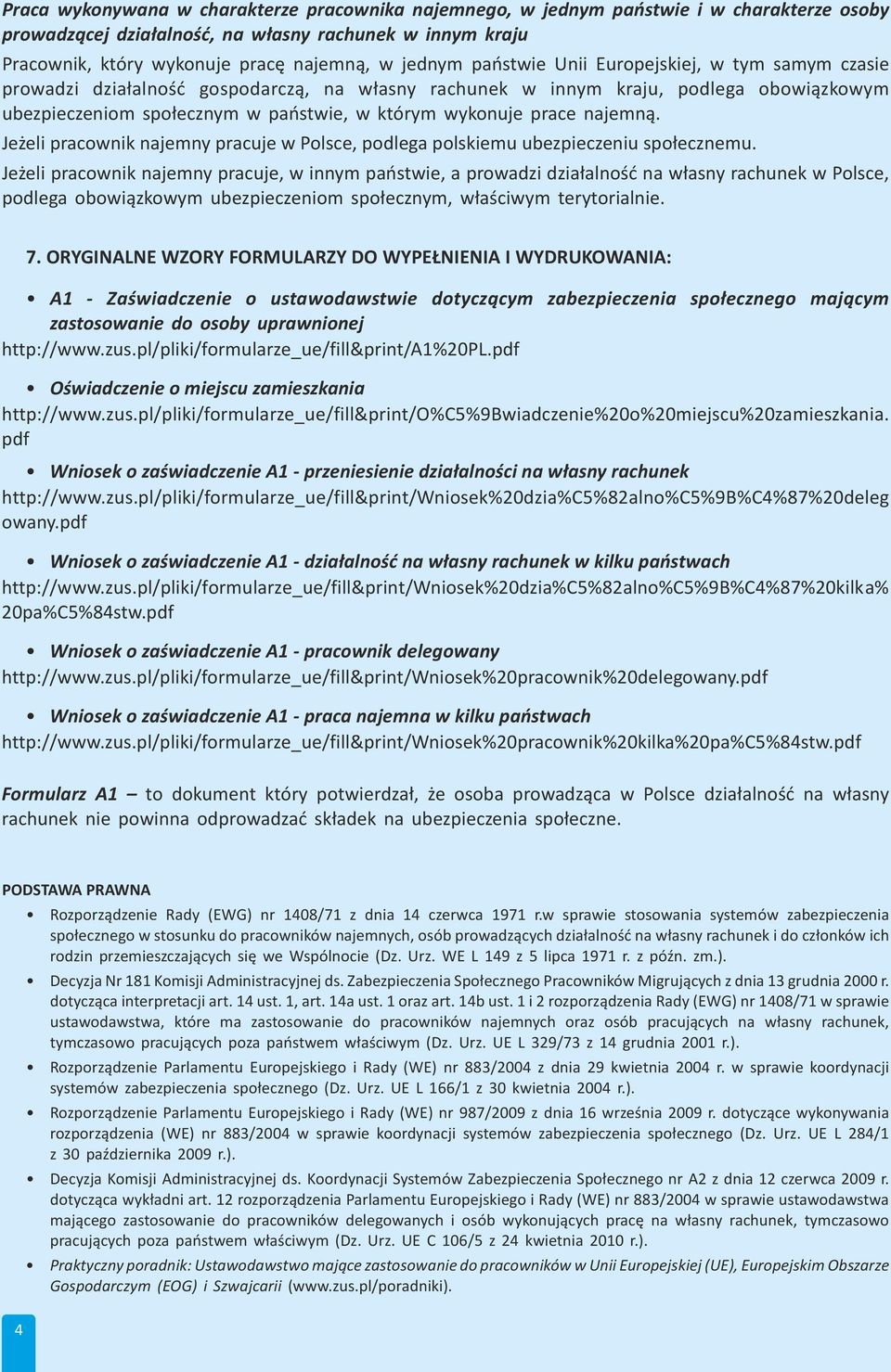 prace najemną. Jeżeli pracownik najemny pracuje w Polsce, podlega polskiemu ubezpieczeniu społecznemu.