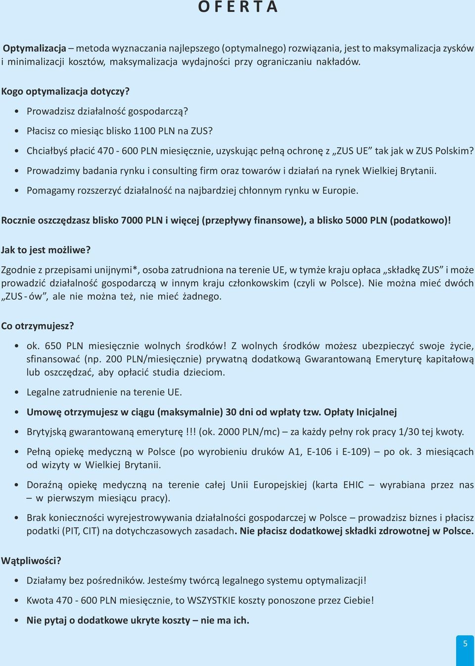 Chciałbyś płacić 470-600 PLN miesięcznie, uzyskując pełną ochronę z ZUS UE tak jak w ZUS Polskim? Prowadzimy badania rynku i consulting firm oraz towarów i działań na rynek Wielkiej Brytanii.