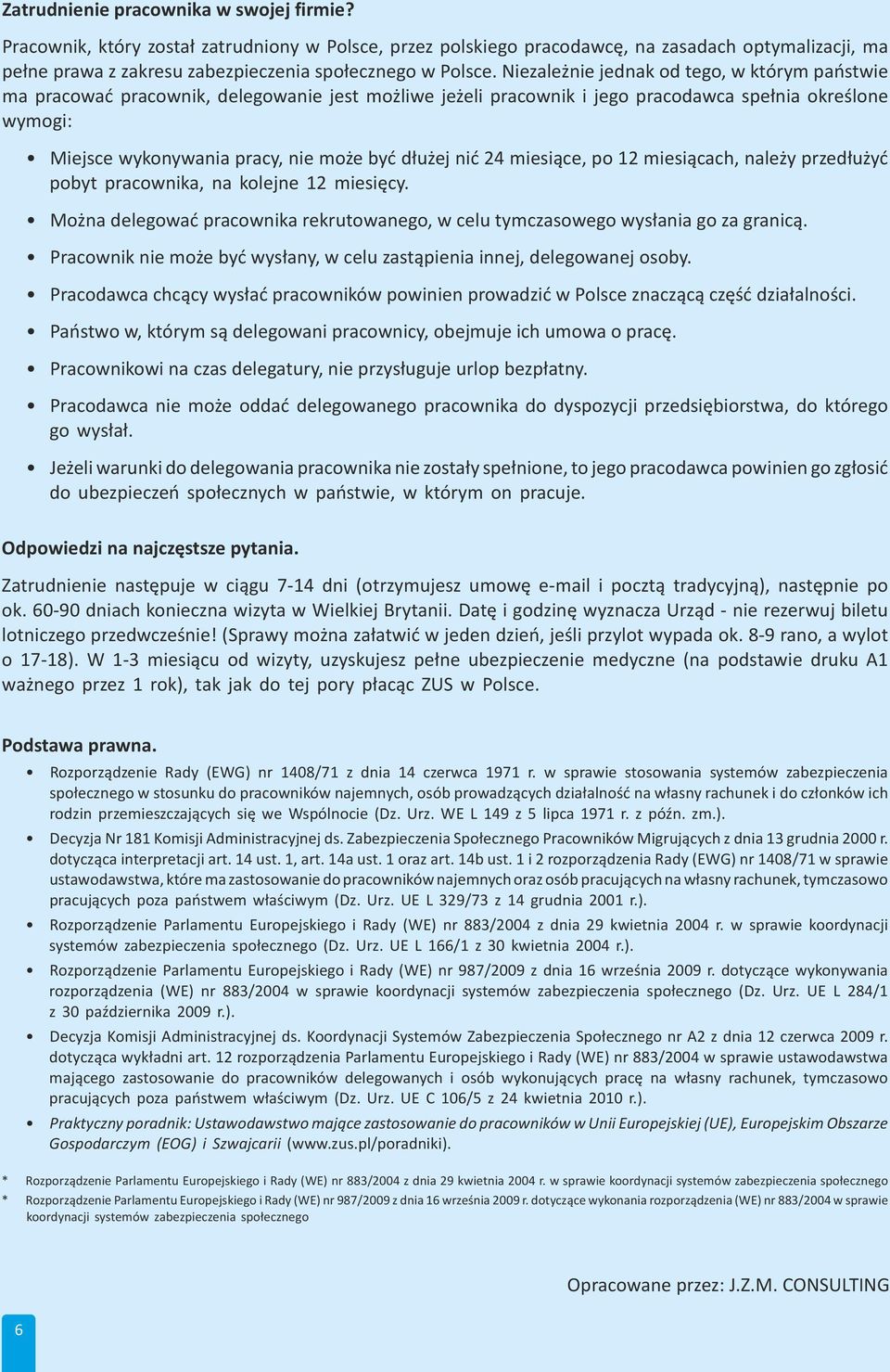 Niezależnie jednak od tego, w którym państwie ma pracować pracownik, delegowanie jest możliwe jeżeli pracownik i jego pracodawca spełnia określone wymogi: Miejsce wykonywania pracy, nie może być